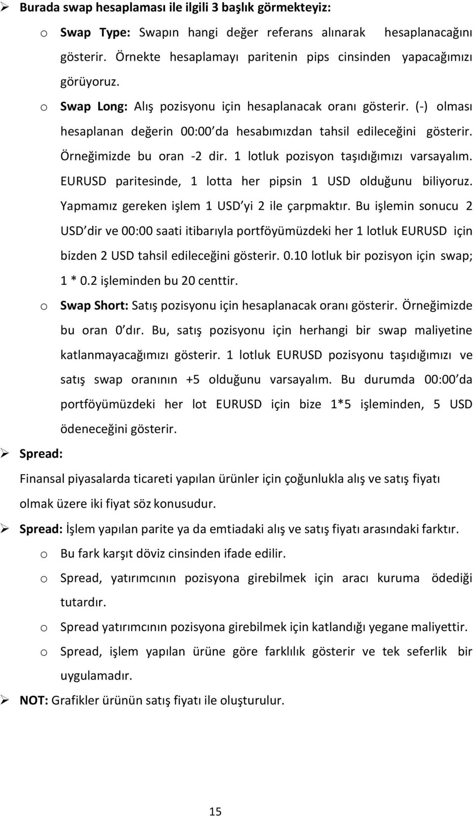 (-) olması hesaplanan değerin 00:00 da hesabımızdan tahsil edileceğini gösterir. Örneğimizde bu oran -2 dir. 1 lotluk pozisyon taşıdığımızı varsayalım.