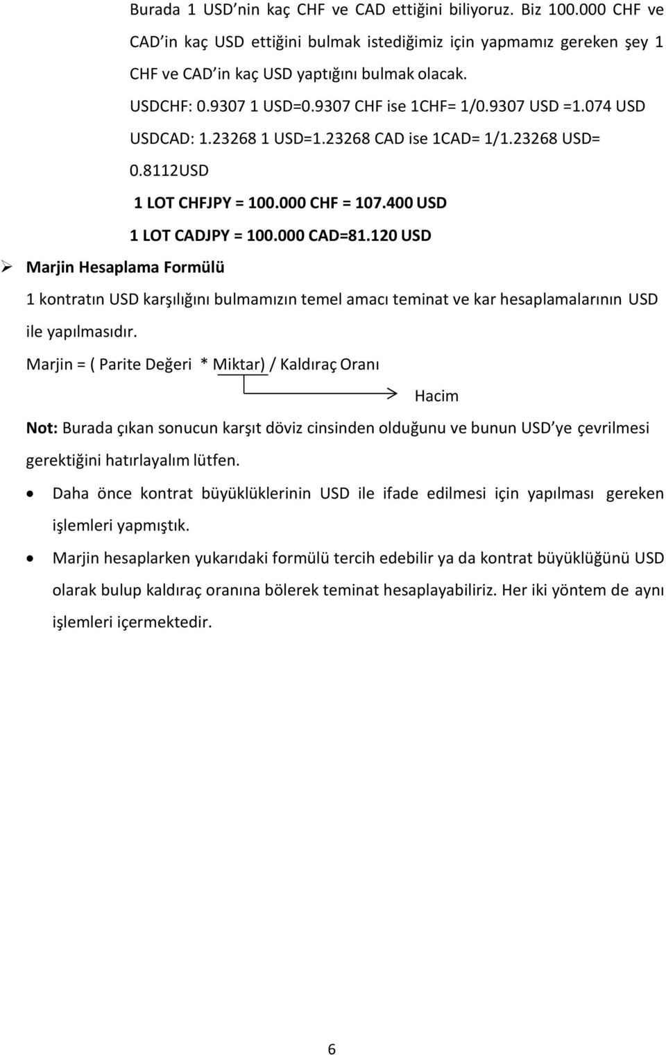 120 USD Marjin Hesaplama Formülü 1 kontratın USD karşılığını bulmamızın temel amacı teminat ve kar hesaplamalarının USD ile yapılmasıdır.