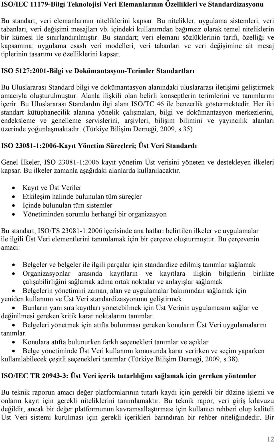 Bu standart; veri elemanı sözlüklerinin tarifi, özelliği ve kapsamına; uygulama esaslı veri modelleri, veri tabanları ve veri değişimine ait mesaj tiplerinin tasarımı ve özelliklerini kapsar.