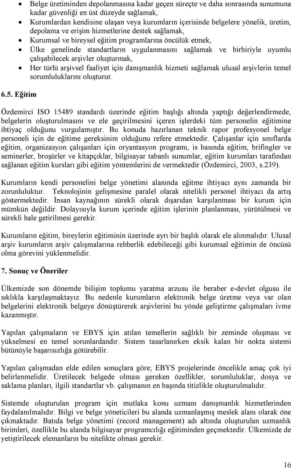 çalışabilecek arşivler oluşturmak, Her türlü arşivsel faaliyet için danışmanlık hizmeti sağlamak ulusal arşivlerin temel sorumluluklarını oluşturur. 6.5.