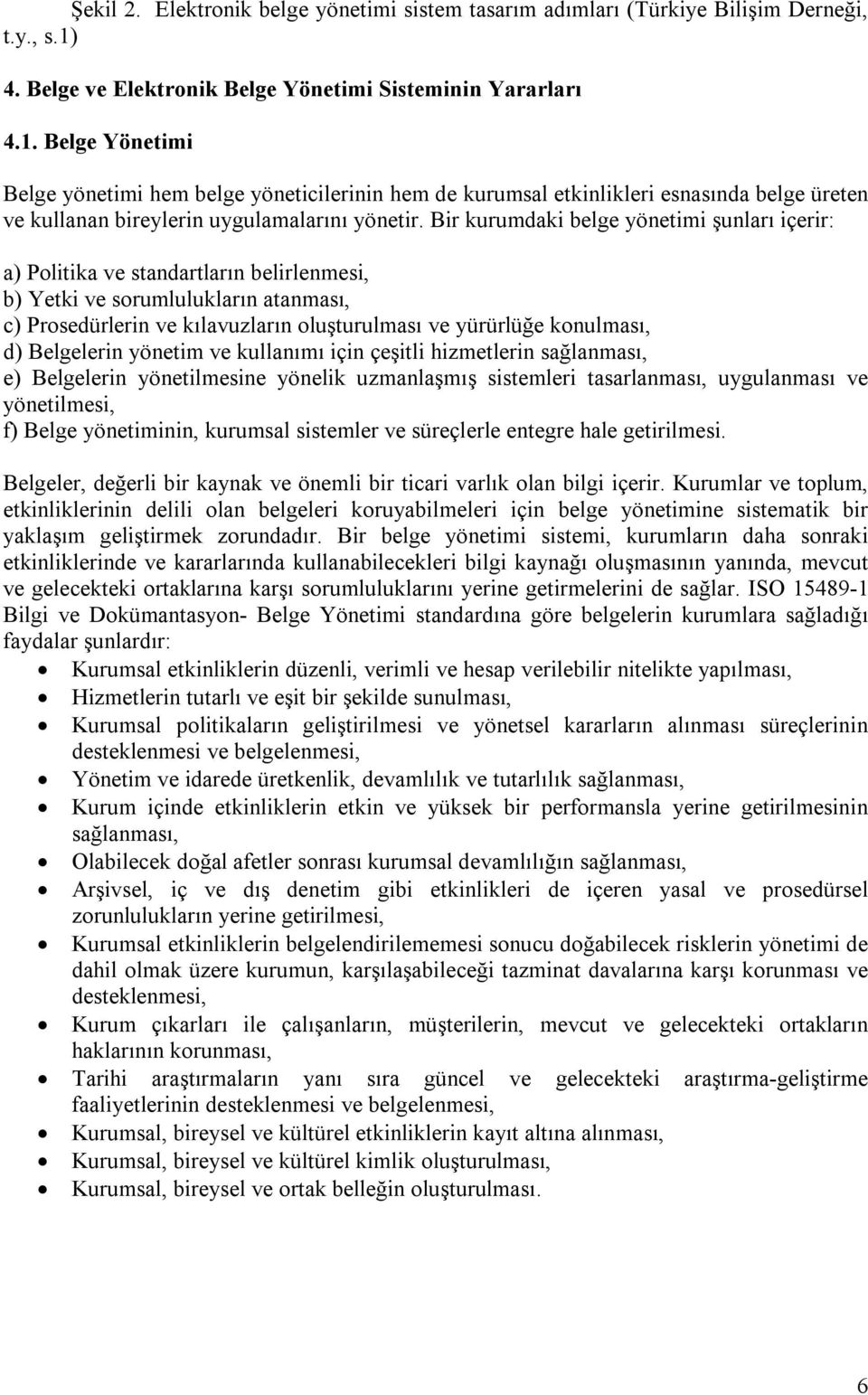 Belge Yönetimi Belge yönetimi hem belge yöneticilerinin hem de kurumsal etkinlikleri esnasında belge üreten ve kullanan bireylerin uygulamalarını yönetir.