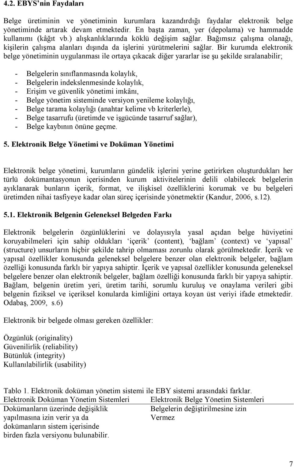 Bir kurumda elektronik belge yönetiminin uygulanması ile ortaya çıkacak diğer yararlar ise şu şekilde sıralanabilir; - Belgelerin sınıflanmasında kolaylık, - Belgelerin indekslenmesinde kolaylık, -