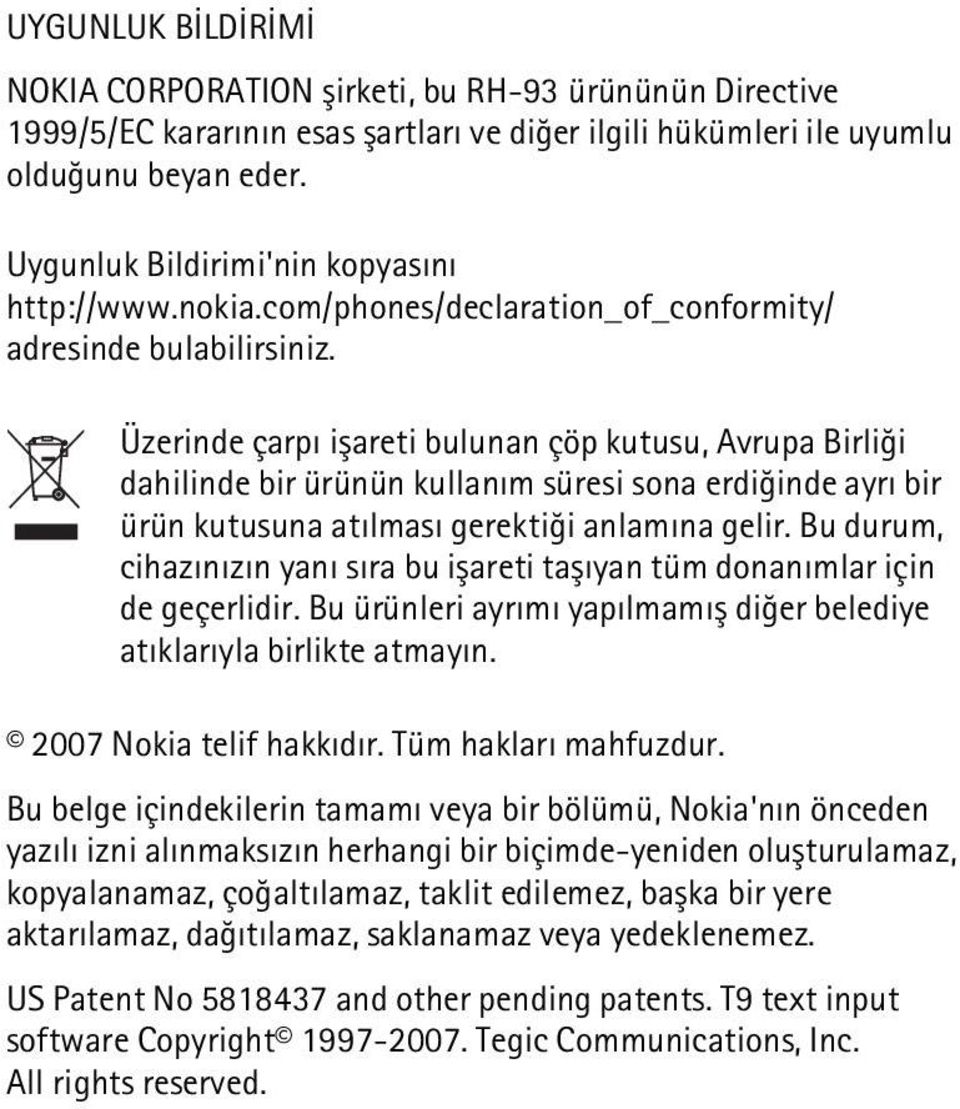 Üzerinde çarpý iþareti bulunan çöp kutusu, Avrupa Birliði dahilinde bir ürünün kullaným süresi sona erdiðinde ayrý bir ürün kutusuna atýlmasý gerektiði anlamýna gelir.