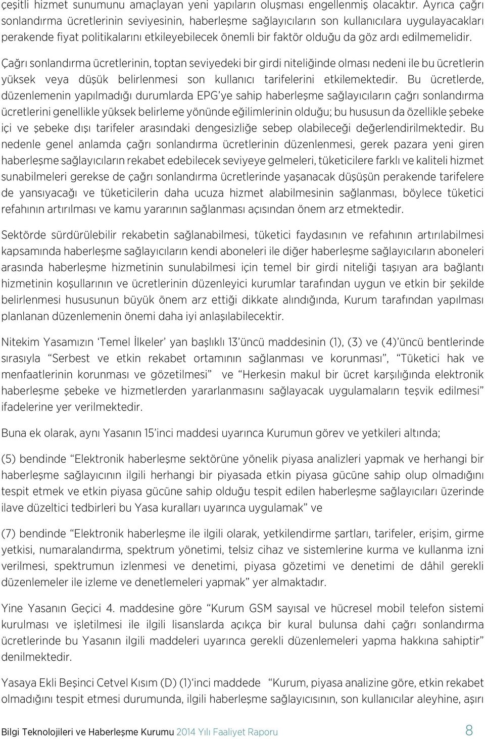 edilmemelidir. Çağrı sonlandırma ücretlerinin, toptan seviyedeki bir girdi niteliğinde olması nedeni ile bu ücretlerin yüksek veya düşük belirlenmesi son kullanıcı tarifelerini etkilemektedir.