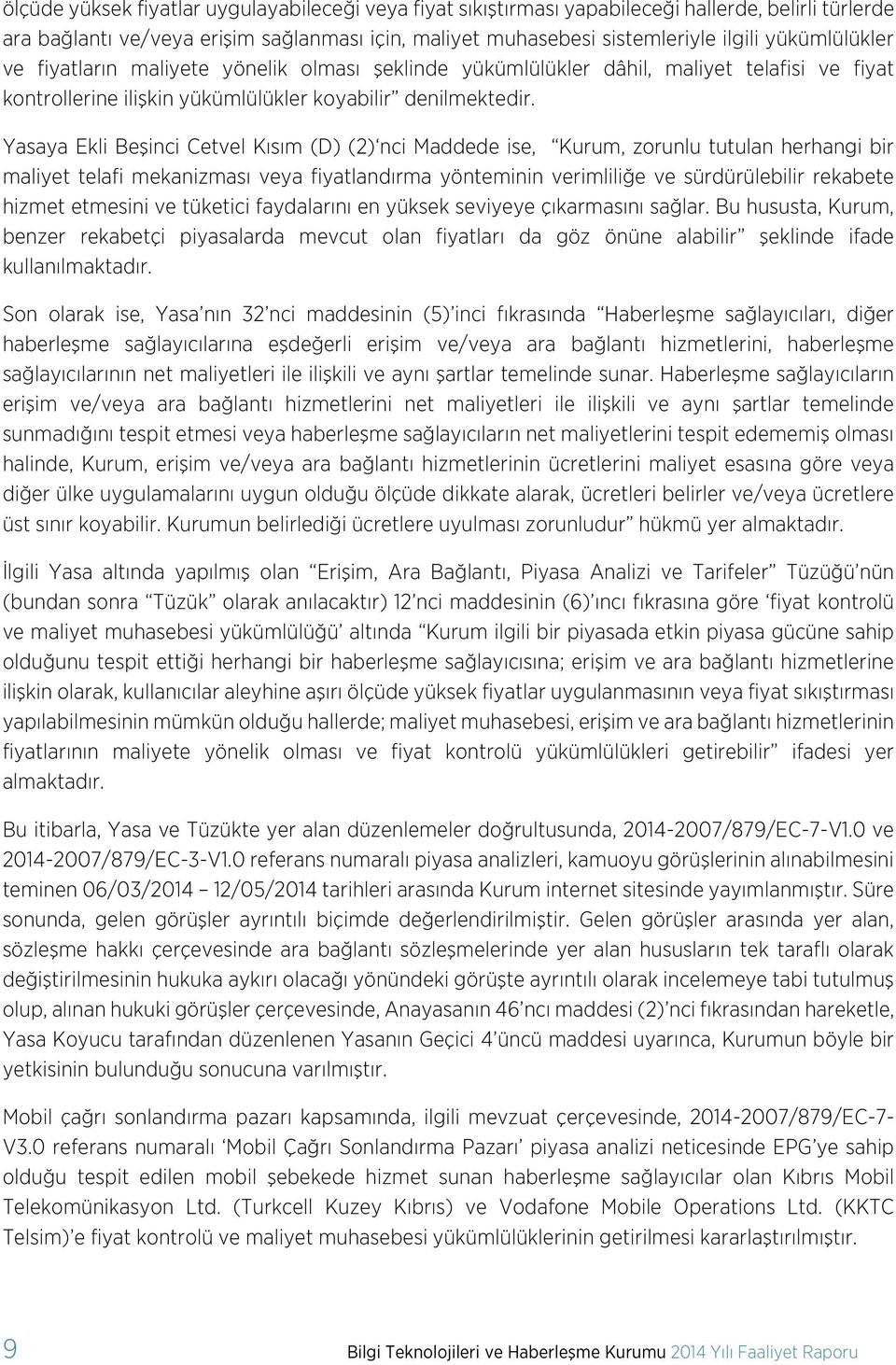 Yasaya Ekli Beşinci Cetvel Kısım (D) (2) nci Maddede ise, Kurum, zorunlu tutulan herhangi bir maliyet telafi mekanizması veya fiyatlandırma yönteminin verimliliğe ve sürdürülebilir rekabete hizmet