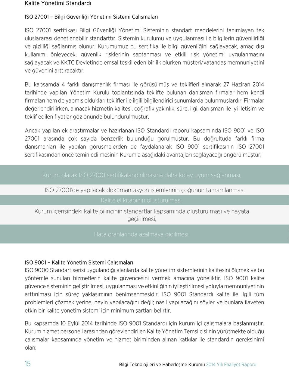 Kurumumuz bu sertifika ile bilgi güvenliğini sağlayacak, amaç dışı kullanımı önleyecek, güvenlik risklerinin saptanması ve etkili risk yönetimi uygulanmasını sağlayacak ve KKTC Devletinde emsal