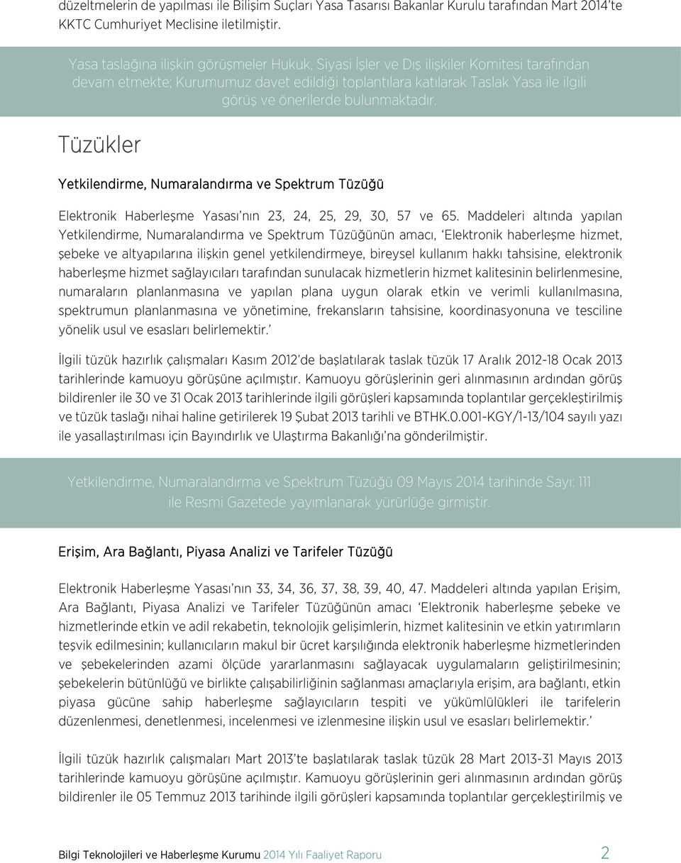 bulunmaktadır. Tüzükler Yetkilendirme, Numaralandırma ve Spektrum Tüzüğü Elektronik Haberleşme Yasası nın 23, 24, 25, 29, 30, 57 ve 65.