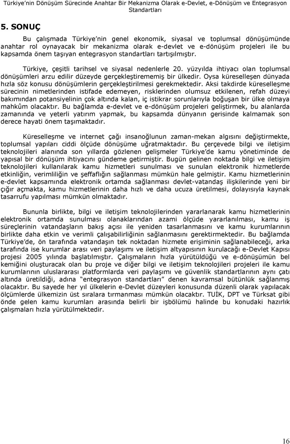 standartlar tartlmtr. Türkiye, çeitli tarihsel ve siyasal nedenlerle 20. yüzylda ihtiyac olan toplumsal dönüümleri arzu edilir düzeyde gerçekletirememi bir ülkedir.