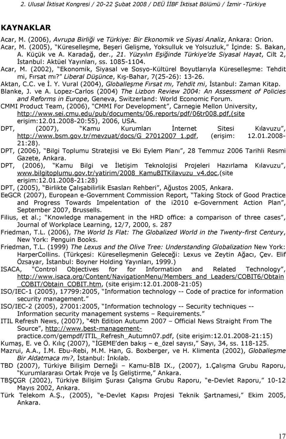 (2002), Ekonomik, Siyasal ve Sosyo-Kültürel Boyutlaryla Küreselleme: Tehdit mi, Frsat m? Liberal Dü*ünce, K-Bahar, 7(25-26): 13-26. Aktan, C.C. ve ;. Y.