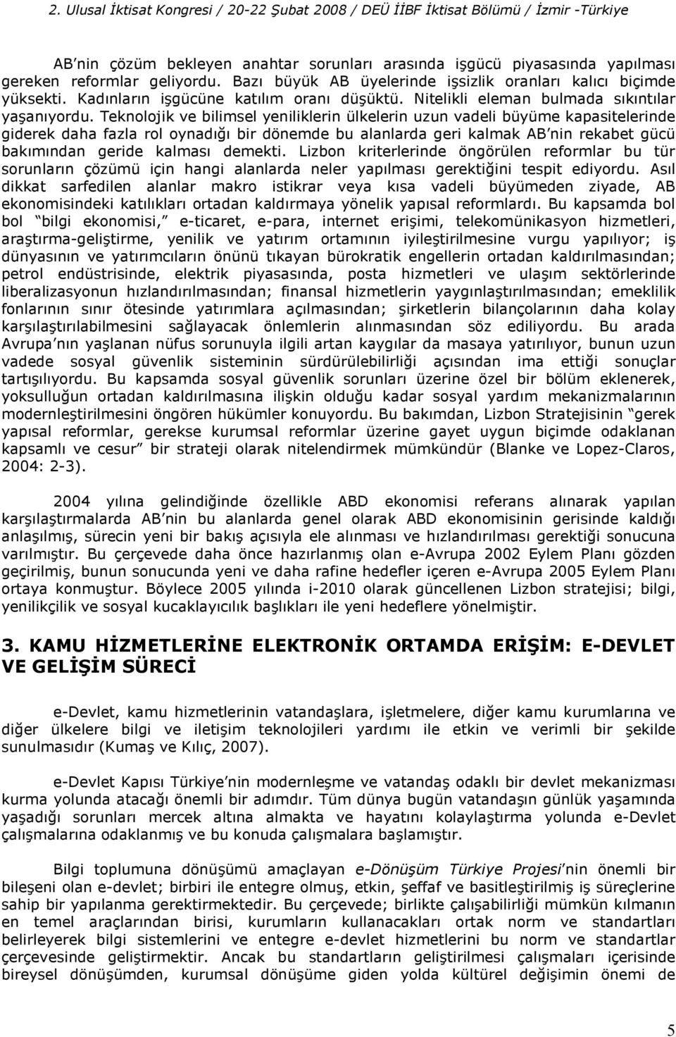 Teknolojik ve bilimsel yeniliklerin ülkelerin uzun vadeli büyüme kapasitelerinde giderek daha fazla rol oynad bir dönemde bu alanlarda geri kalmak AB nin rekabet gücü bakmndan geride kalmas demekti.