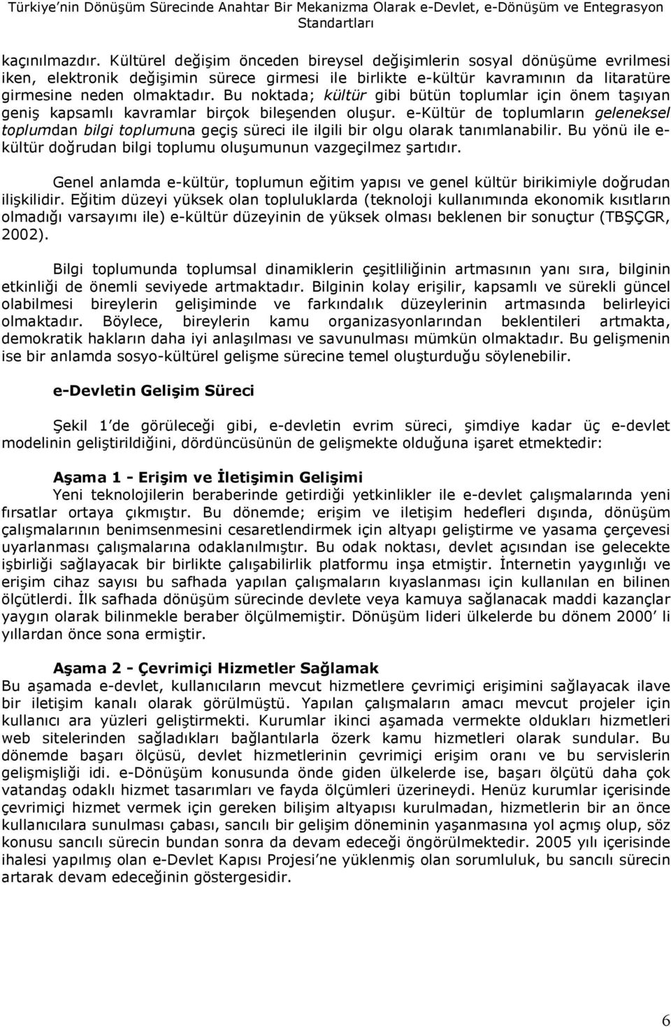 Bu noktada; kültür gibi bütün toplumlar için önem tayan geni kapsaml kavramlar birçok bileenden oluur.