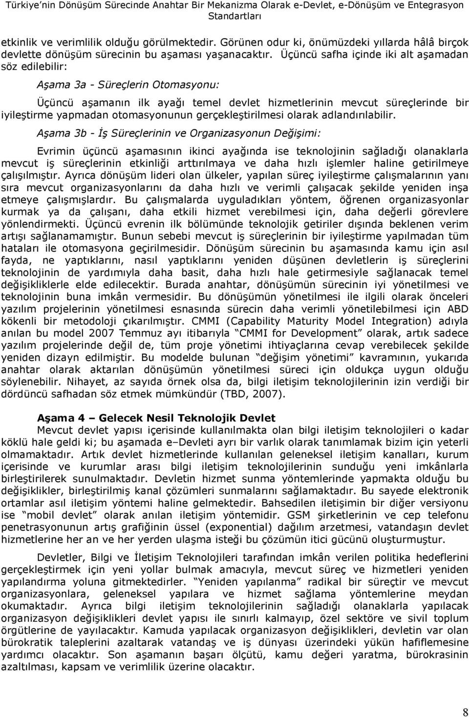 Üçüncü safha içinde iki alt aamadan söz edilebilir: A*ama 3a - Süreçlerin Otomasyonu: Üçüncü aamann ilk aya temel devlet hizmetlerinin mevcut süreçlerinde bir iyiletirme yapmadan otomasyonunun