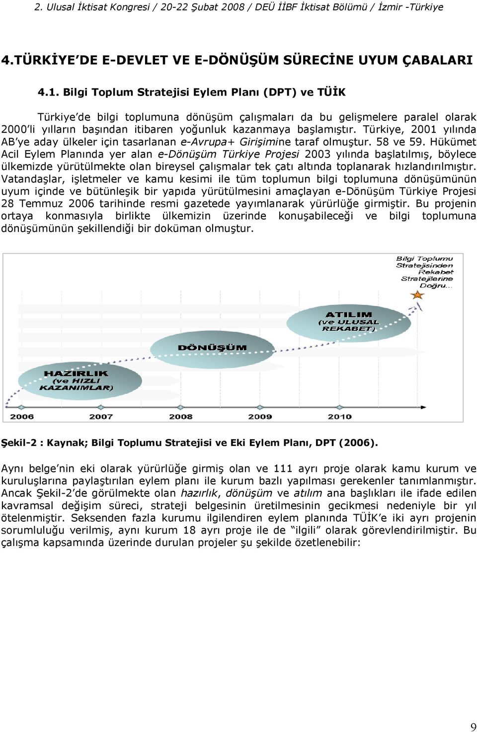 Türkiye, 2001 ylnda AB ye aday ülkeler için tasarlanan e-avrupa+ Giri*imine taraf olmutur. 58 ve 59.