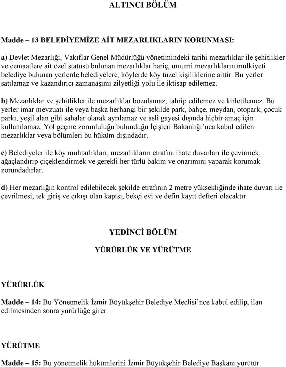 Bu yerler satılamaz ve kazandırıcı zamanaşımı zilyetliği yolu ile iktisap edilemez. b) Mezarlıklar ve şehitlikler ile mezarlıklar bozulamaz, tahrip edilemez ve kirletilemez.