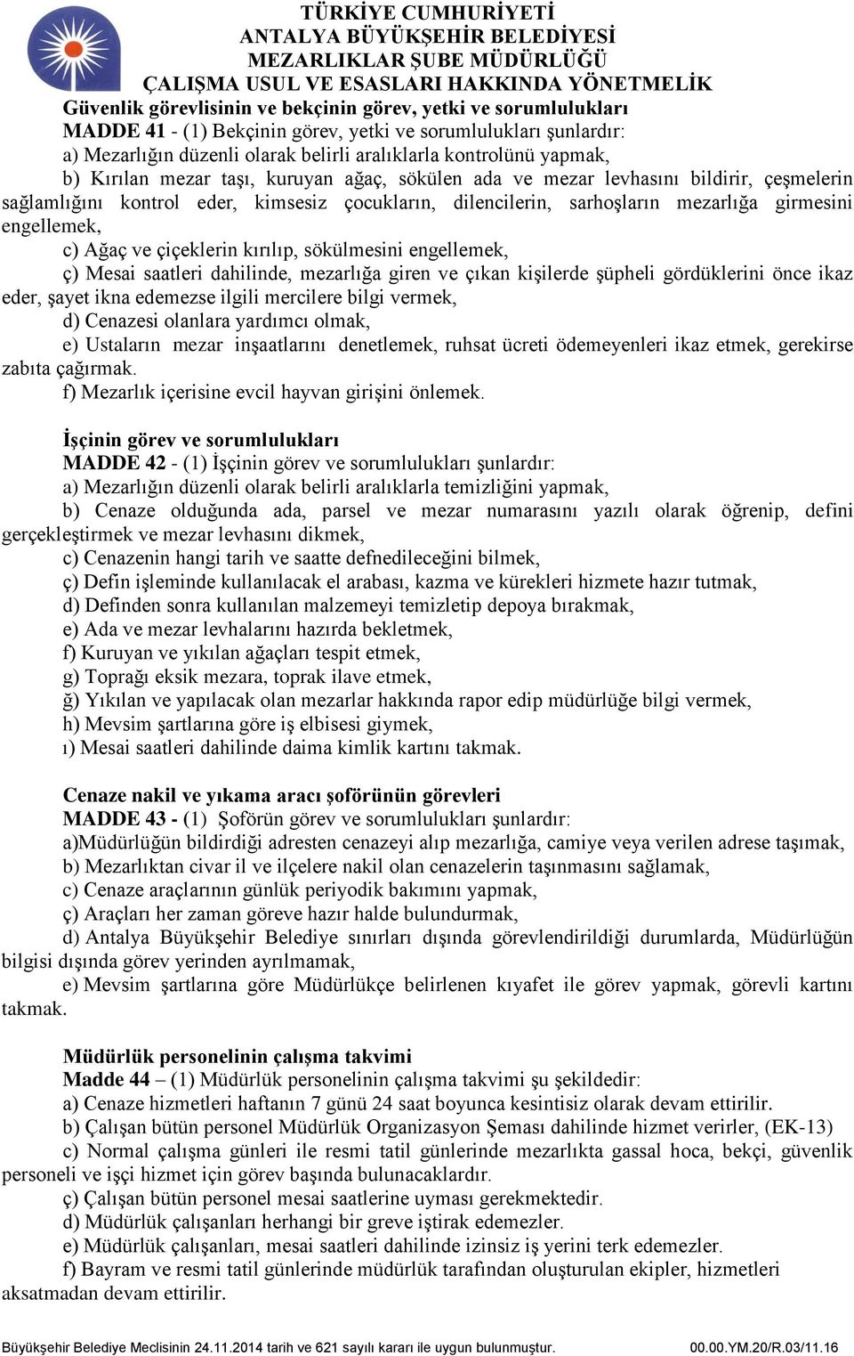 Ağaç ve çiçeklerin kırılıp, sökülmesini engellemek, ç) Mesai saatleri dahilinde, mezarlığa giren ve çıkan kişilerde şüpheli gördüklerini önce ikaz eder, şayet ikna edemezse ilgili mercilere bilgi