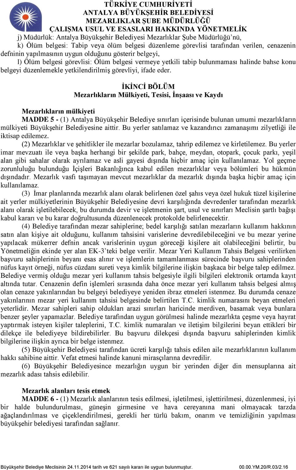 İKİNCİ BÖLÜM Mezarlıkların Mülkiyeti, Tesisi, İnşaası ve Kaydı Mezarlıkların mülkiyeti MADDE 5 - (1) Antalya Büyükşehir Belediye sınırları içerisinde bulunan umumi mezarlıkların mülkiyeti Büyükşehir