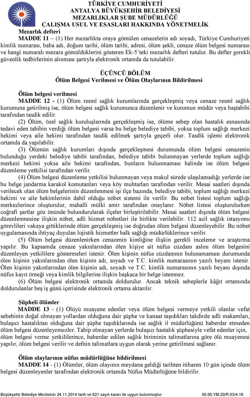 ÜÇÜNCÜ BÖLÜM Ölüm Belgesi Verilmesi ve Ölüm Olaylarının Bildirilmesi Ölüm belgesi verilmesi MADDE 12 - (1) Ölüm resmî sağlık kurumlarında gerçekleşmiş veya cenaze resmî sağlık kurumuna getirilmiş