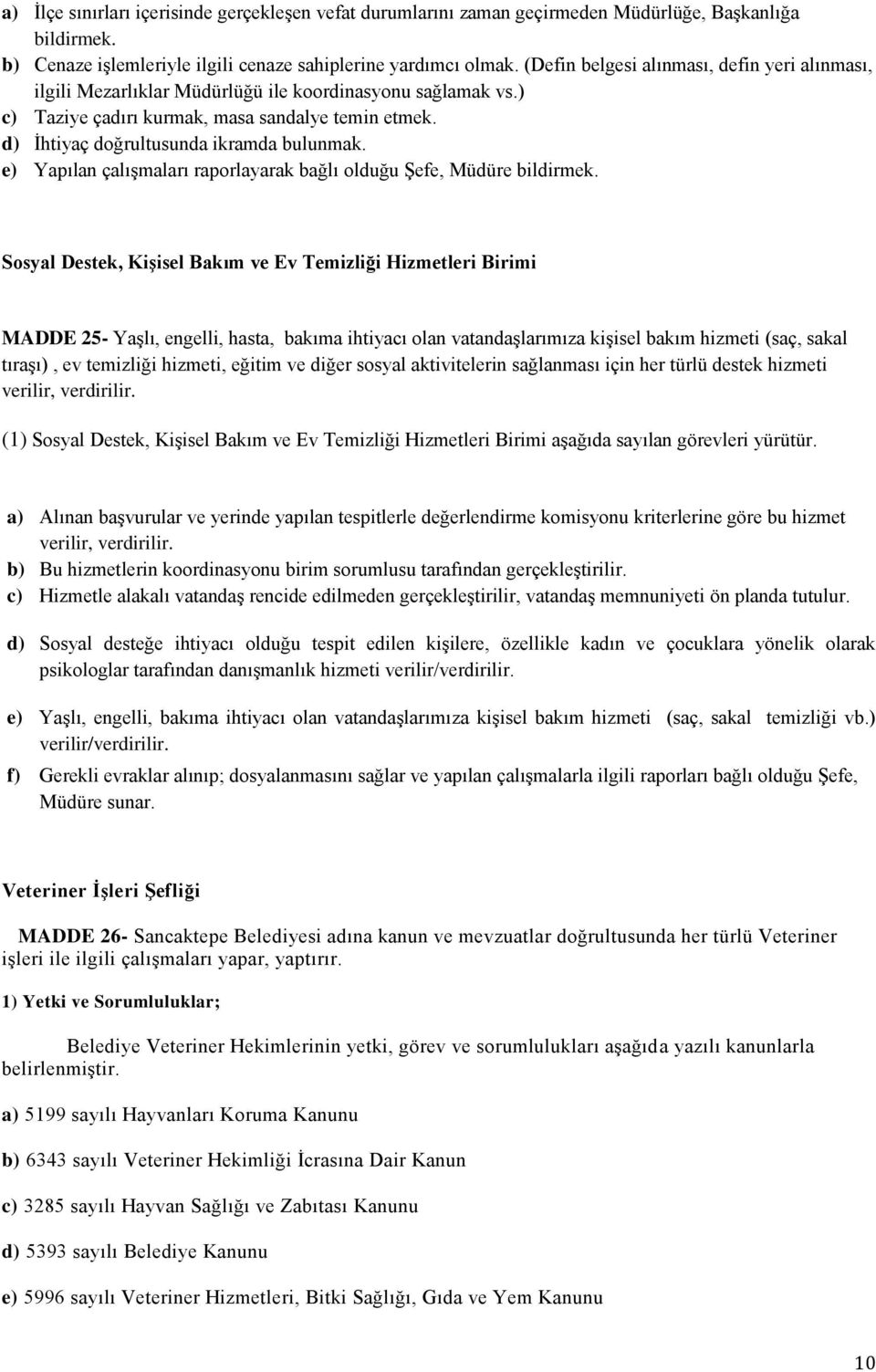 d) İhtiyaç doğrultusunda ikramda bulunmak. e) Yapılan çalışmaları raporlayarak bağlı olduğu Şefe, Müdüre bildirmek.