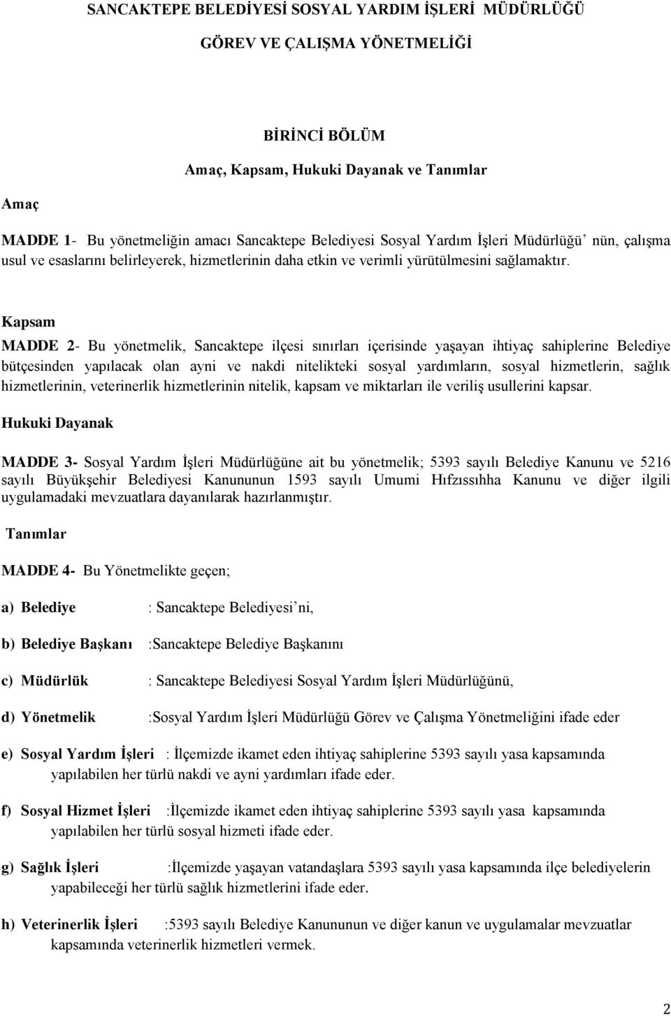 Kapsam MADDE 2- Bu yönetmelik, Sancaktepe ilçesi sınırları içerisinde yaşayan ihtiyaç sahiplerine Belediye bütçesinden yapılacak olan ayni ve nakdi nitelikteki sosyal yardımların, sosyal hizmetlerin,