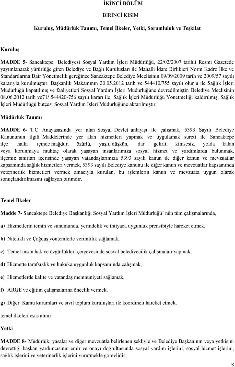 tarih ve 2009/57 sayılı kararıyla kurulmuştur. Başkanlık Makamının 30.05.