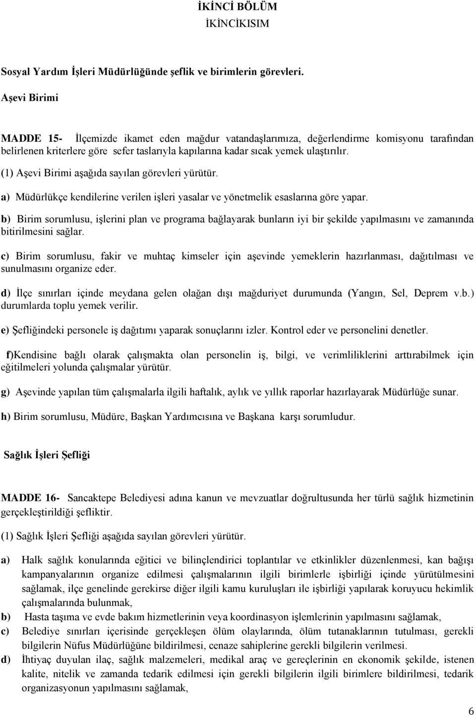 (1) Aşevi Birimi aşağıda sayılan görevleri yürütür. a) Müdürlükçe kendilerine verilen işleri yasalar ve yönetmelik esaslarına göre yapar.