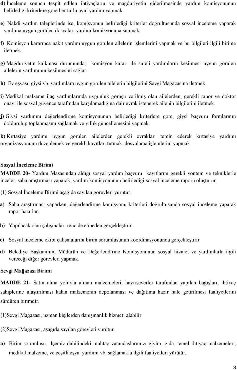 f) Komisyon kararınca nakit yardım uygun görülen ailelerin işlemlerini yapmak ve bu bilgileri ilgili birime iletmek.