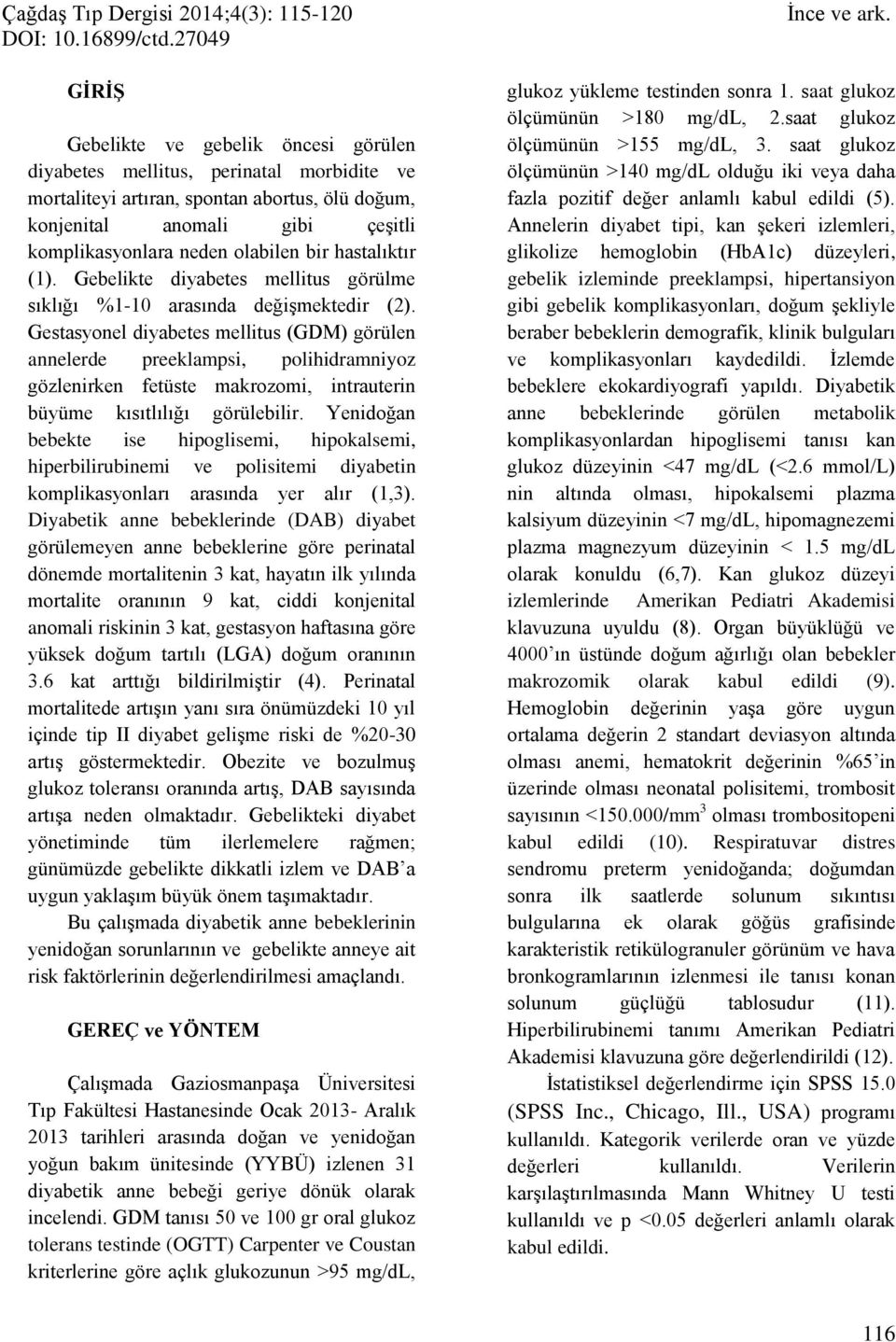 Gestasyonel diyabetes mellitus (GDM) görülen annelerde preeklampsi, polihidramniyoz gözlenirken fetüste makrozomi, intrauterin büyüme kısıtlılığı görülebilir.