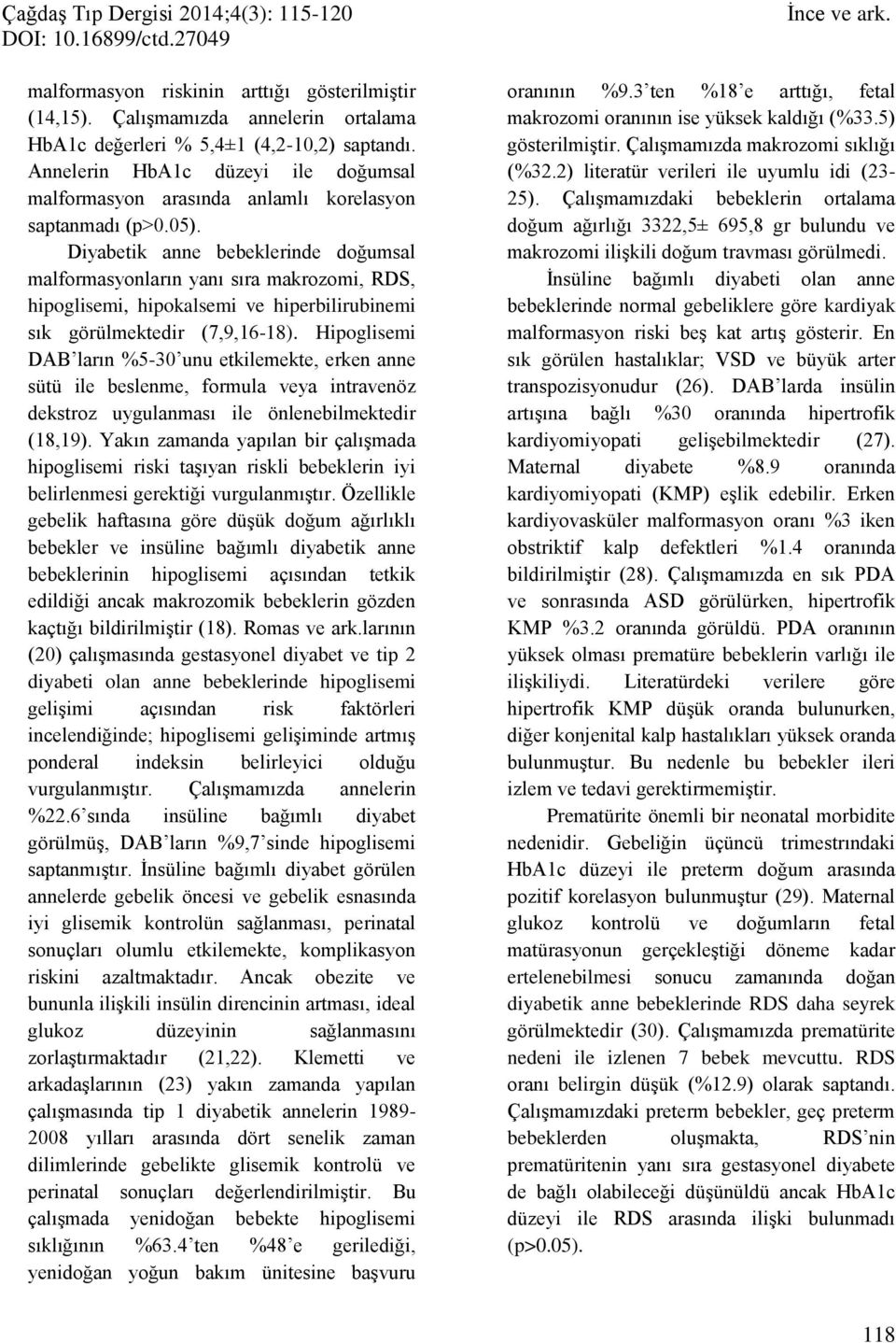 Diyabetik anne bebeklerinde doğumsal malformasyonların yanı sıra makrozomi, RDS, hipoglisemi, hipokalsemi ve hiperbilirubinemi sık görülmektedir (7,9,16-18).