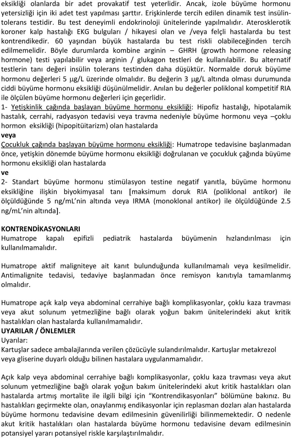 Aterosklerotik koroner kalp hastalığı EKG bulguları / hikayesi olan ve /veya felçli hastalarda bu test kontrendikedir. 60 yaşından büyük hastalarda bu test riskli olabileceğinden tercih edilmemelidir.