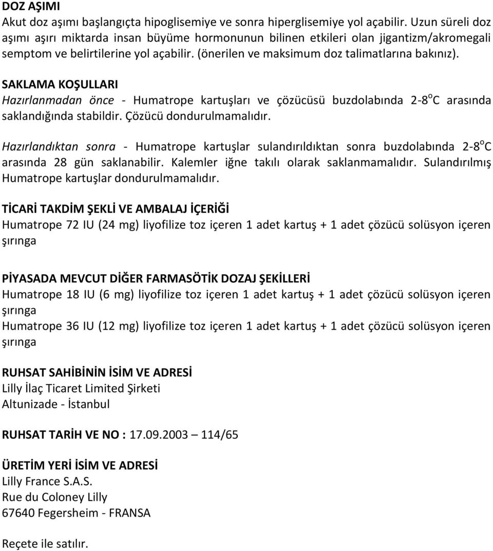 SAKLAMA KOŞULLARI Hazırlanmadan önce - Humatrope kartuşları ve çözücüsü buzdolabında 2-8 o C arasında saklandığında stabildir. Çözücü dondurulmamalıdır.