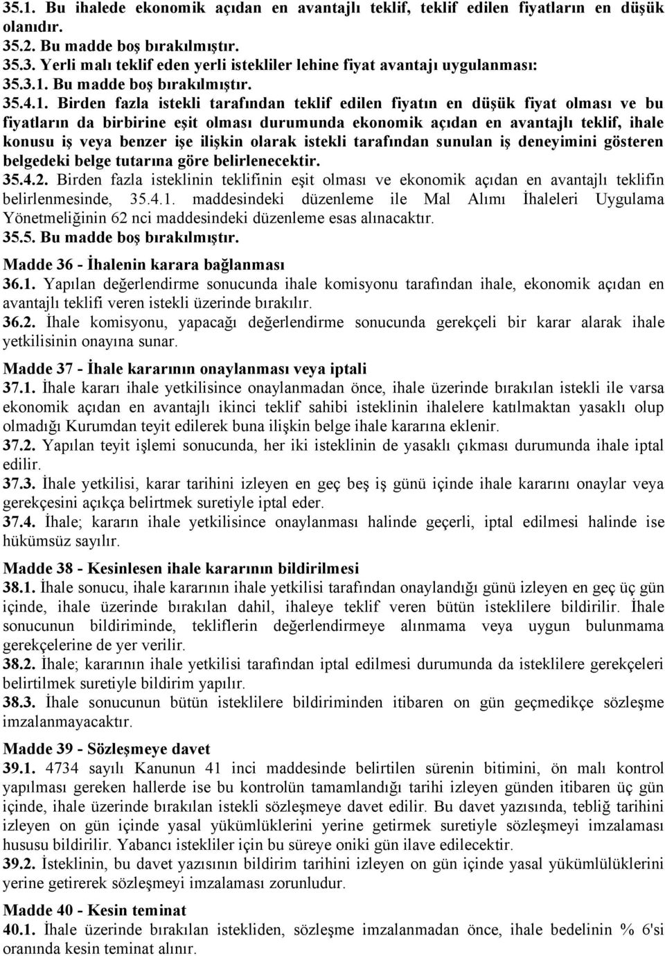 teklif, ihale konusu iş veya benzer işe ilişkin olarak istekli tarafından sunulan iş deneyimini gösteren belgedeki belge tutarına göre belirlenecektir. 35.4.2.