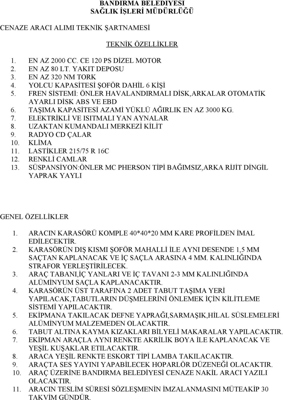 ELEKTRİKLİ VE ISITMALI YAN AYNALAR 8. UZAKTAN KUMANDALI MERKEZİ KİLİT 9. RADYO CD ÇALAR 10. KLİMA 11. LASTİKLER 215/75 R 16C 12. RENKLİ CAMLAR 13.