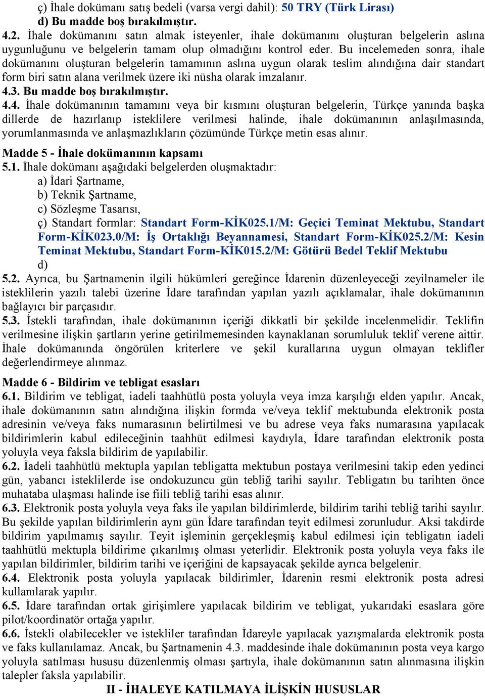 Bu incelemeden sonra, ihale dokümanını oluşturan belgelerin tamamının aslına uygun olarak teslim alındığına dair standart form biri satın alana verilmek üzere iki nüsha olarak imzalanır. 4.3.