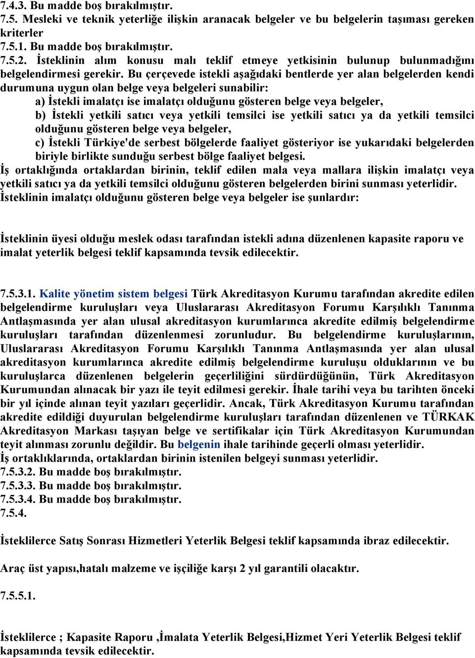 Bu çerçevede istekli aşağıdaki bentlerde yer alan belgelerden kendi durumuna uygun olan belge veya belgeleri sunabilir: a) İstekli imalatçı ise imalatçı olduğunu gösteren belge veya belgeler, b)