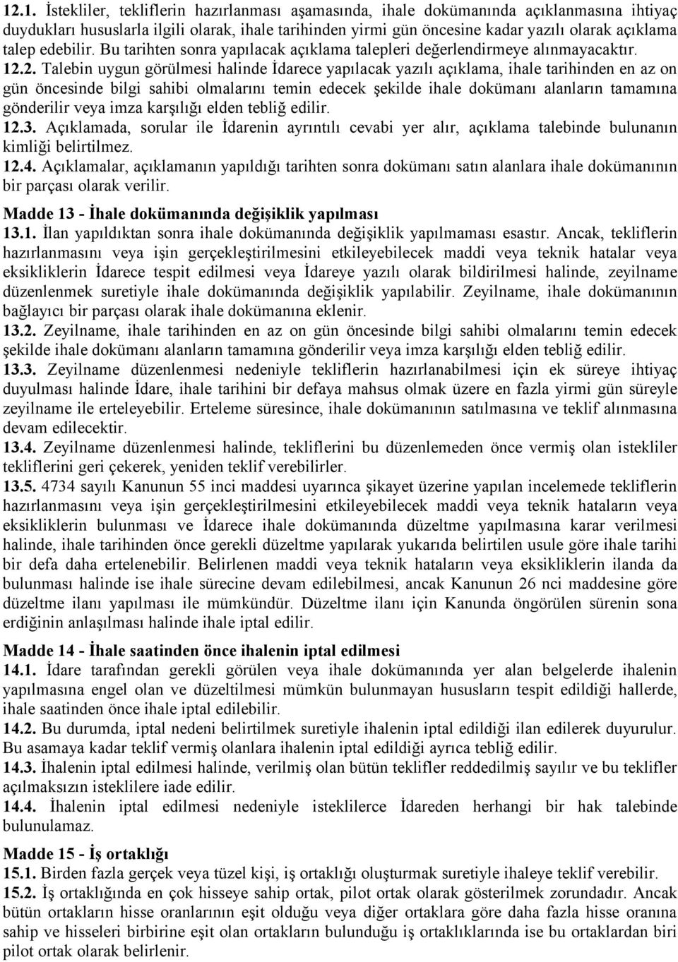 2. Talebin uygun görülmesi halinde İdarece yapılacak yazılı açıklama, ihale tarihinden en az on gün öncesinde bilgi sahibi olmalarını temin edecek şekilde ihale dokümanı alanların tamamına gönderilir