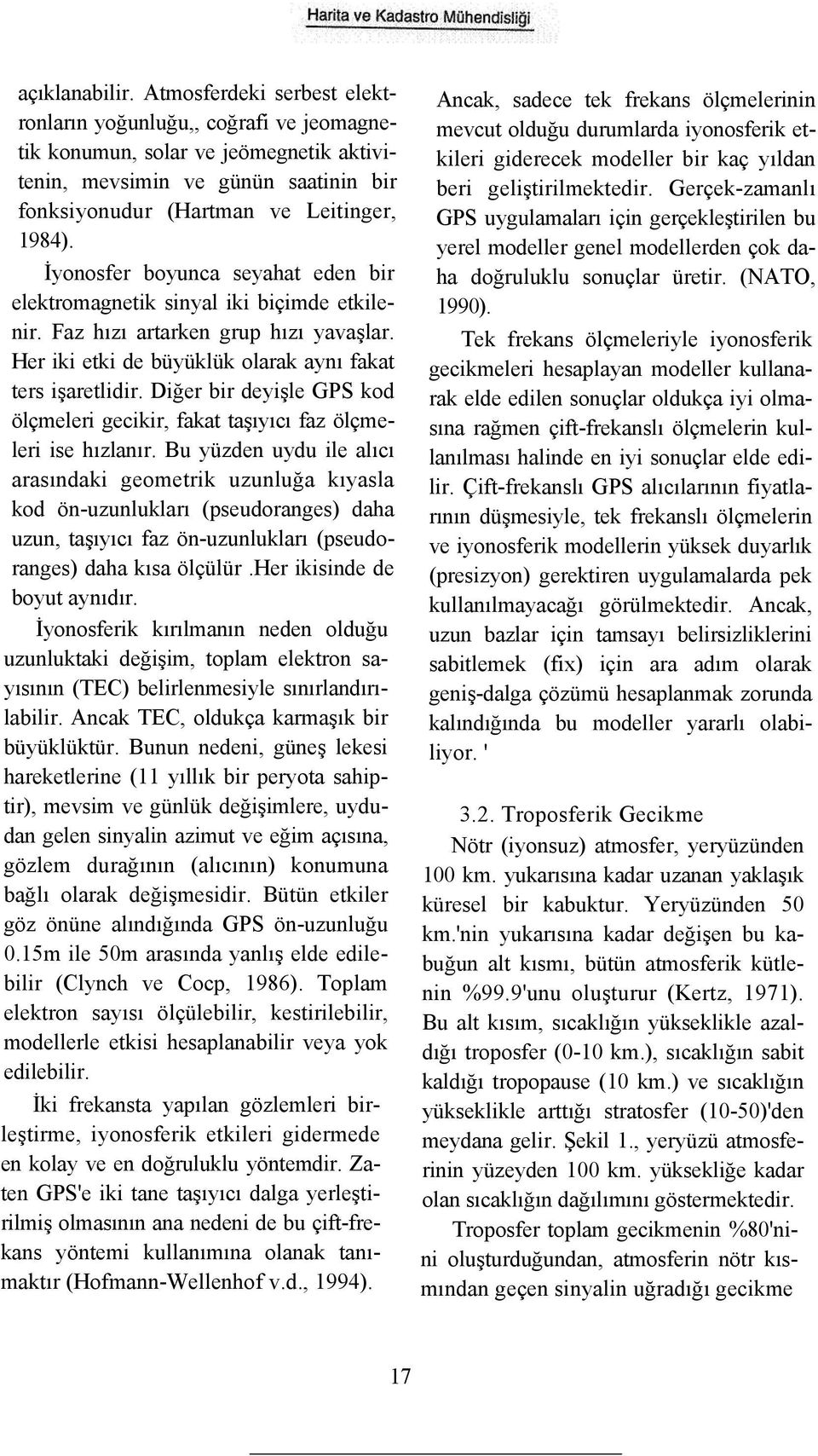 İyonosfer boyunca seyahat eden bir elektromagnetik sinyal iki biçimde etkilenir. Faz hızı artarken grup hızı yavaşlar. Her iki etki de büyüklük olarak aynı fakat ters işaretlidir.