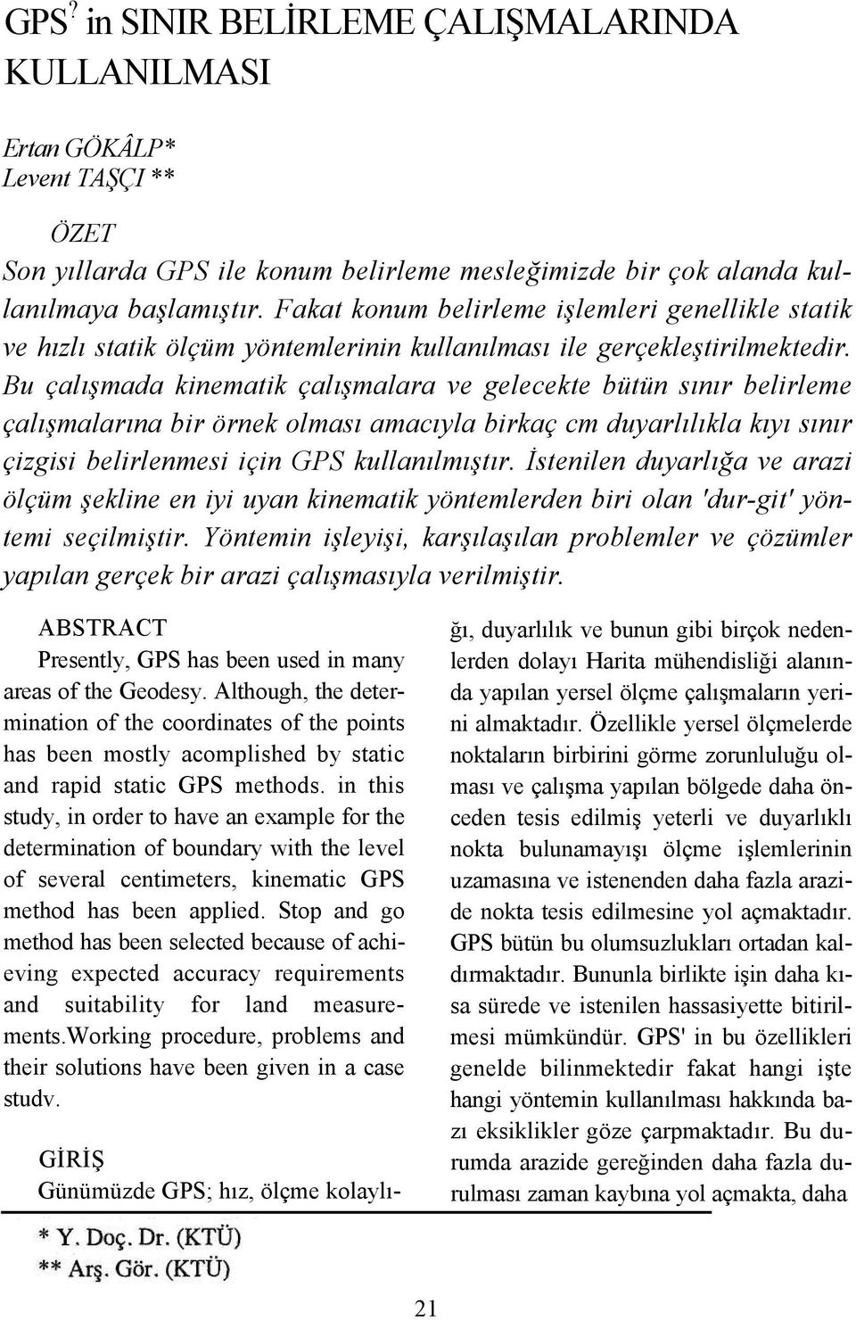 Bu çalışmada kinematik çalışmalara ve gelecekte bütün sınır belirleme çalışmalarına bir örnek olması amacıyla birkaç cm duyarlılıkla kıyı sınır çizgisi belirlenmesi için GPS kullanılmıştır.