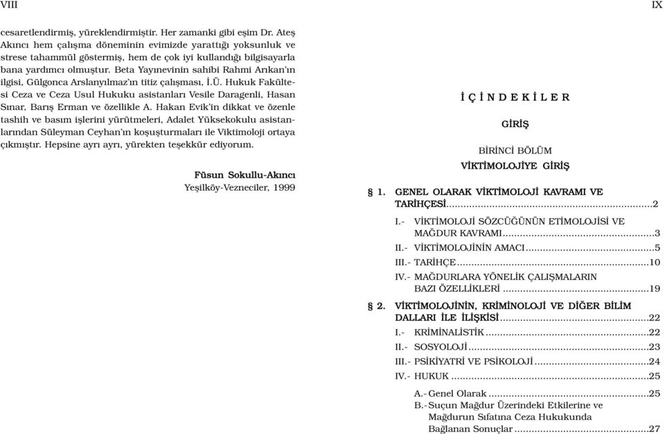 Beta Yay nevinin sahibi Rahmi Ar kan n ilgisi, Gülgonca Arslany lmaz n titiz çal flmas,.ü. Hukuk Fakültesi Ceza ve Ceza Usul Hukuku asistanlar Vesile Daragenli, Hasan S nar, Bar fl Erman ve özellikle A.