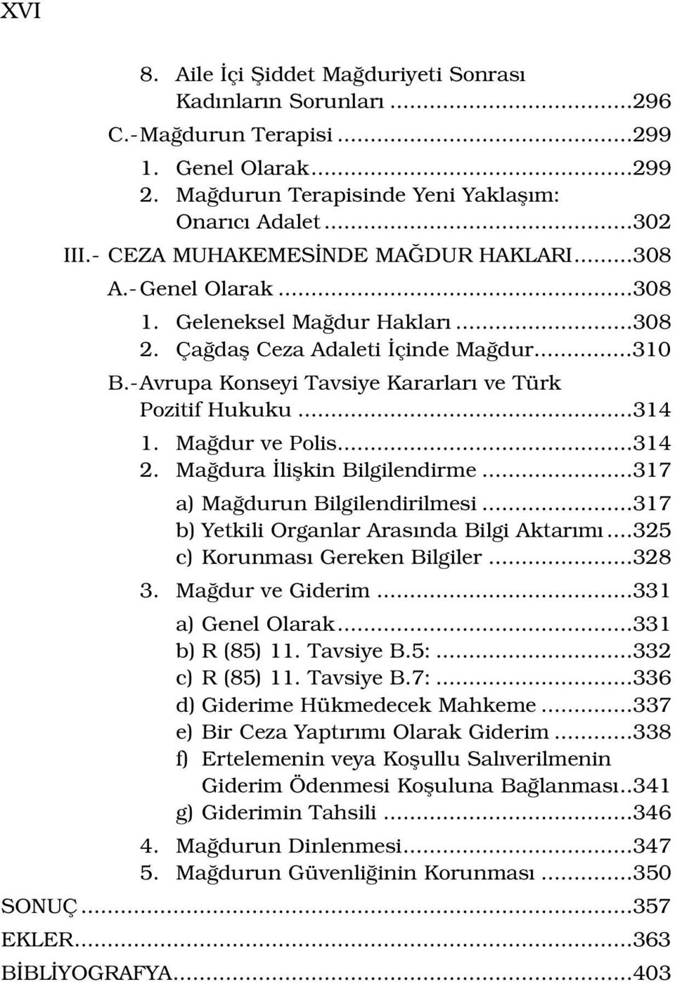 ..314 1. Ma dur ve Polis...314 2. Ma dura liflkin Bilgilendirme...317 a) Ma durun Bilgilendirilmesi...317 b) Yetkili Organlar Aras nda Bilgi Aktar m...325 c) Korunmas Gereken Bilgiler...328 3.