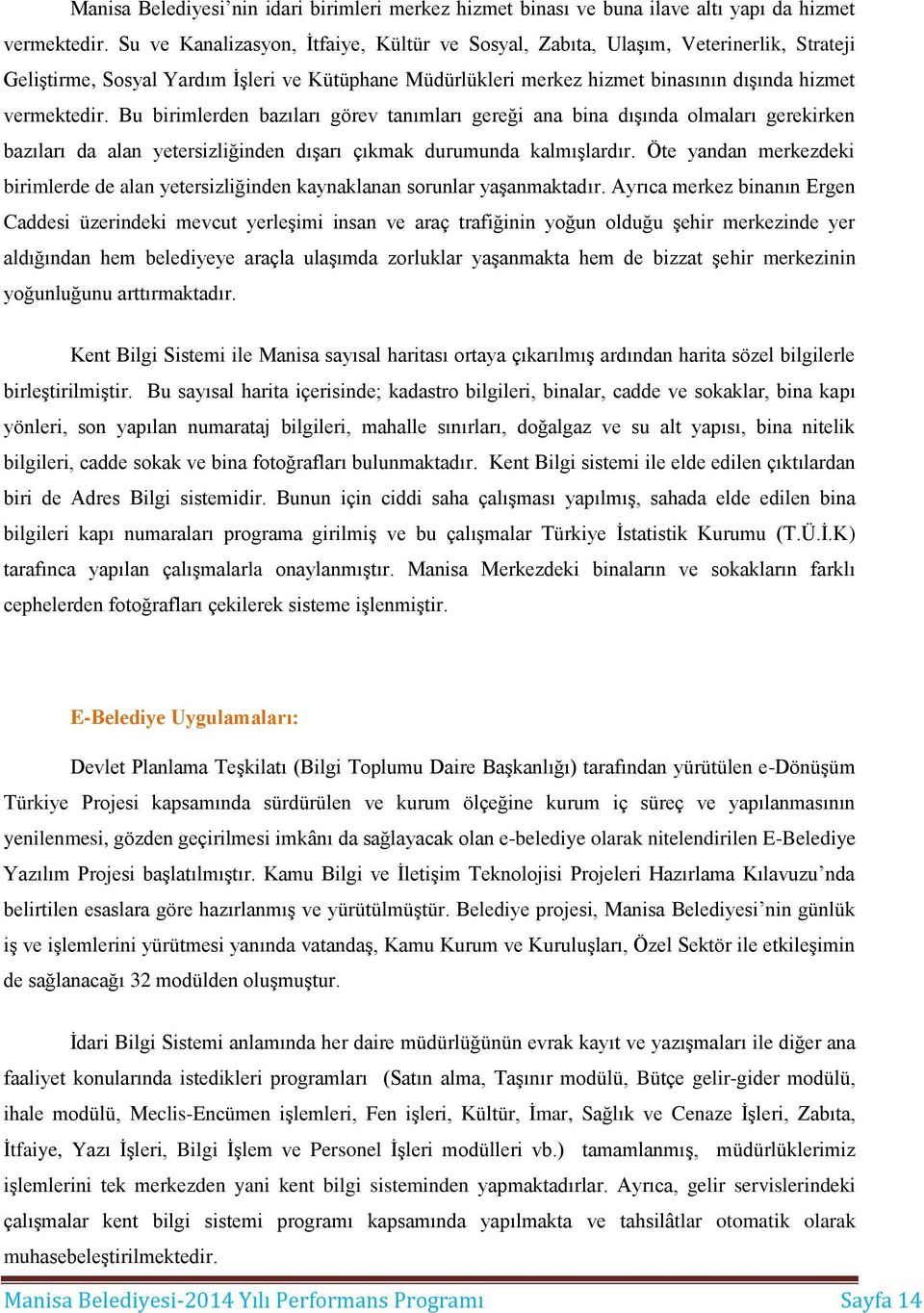 Bu birimlerden bazıları görev tanımları gereği ana bina dışında olmaları gerekirken bazıları da alan yetersizliğinden dışarı çıkmak durumunda kalmışlardır.