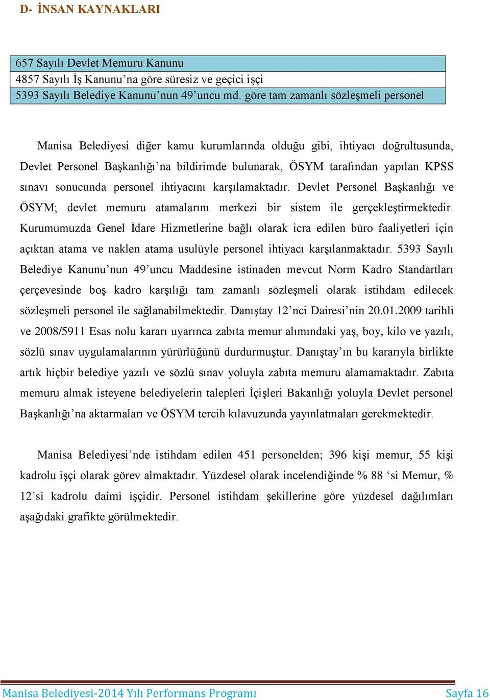 sınavı sonucunda personel ihtiyacını karşılamaktadır. Devlet Personel Başkanlığı ve ÖSYM; devlet memuru atamalarını merkezi bir sistem ile gerçekleştirmektedir.