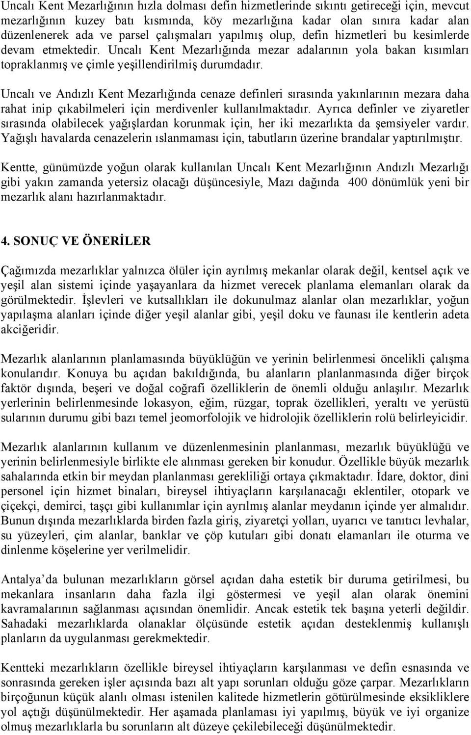 Uncalı ve Andızlı Kent Mezarlığında cenaze definleri sırasında yakınlarının mezara daha rahat inip çıkabilmeleri için merdivenler kullanılmaktadır.