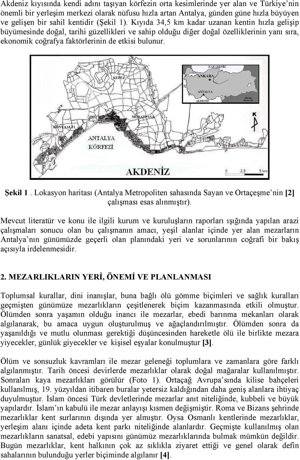 Kıyıda 34,5 km kadar uzanan kentin hızla gelişip büyümesinde doğal, tarihi güzellikleri ve sahip olduğu diğer doğal özelliklerinin yanı sıra, ekonomik coğrafya faktörlerinin de etkisi bulunur.