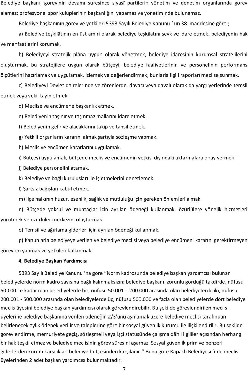 maddesine göre ; a) Belediye teşkilâtının en üst amiri olarak belediye teşkilâtını sevk ve idare etmek, belediyenin hak ve menfaatlerini korumak.