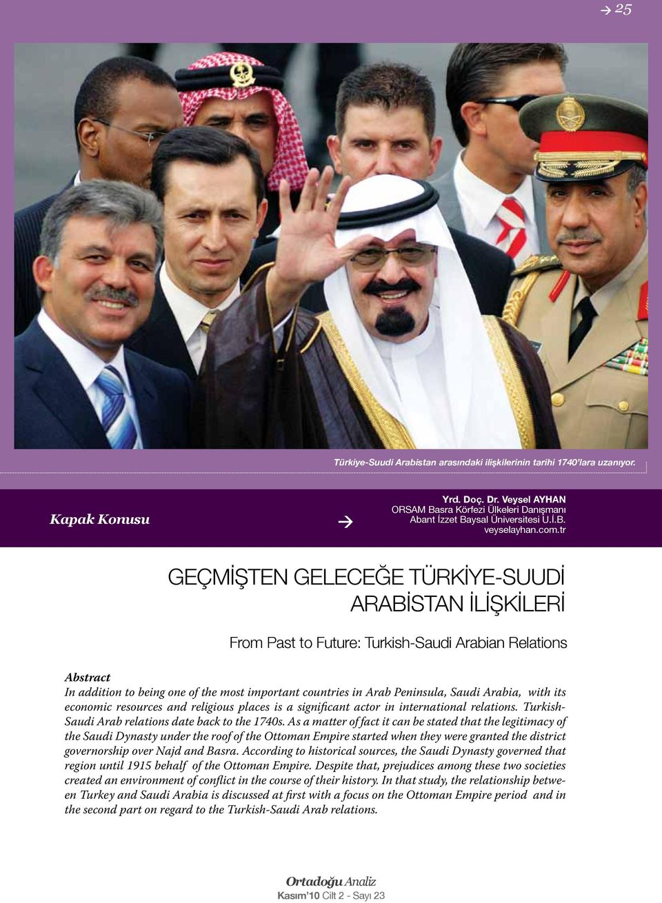 Saudi Arabia, with its economic resources and religious places is a significant actor in international relations. Turkish- Saudi Arab relations date back to the 1740s.