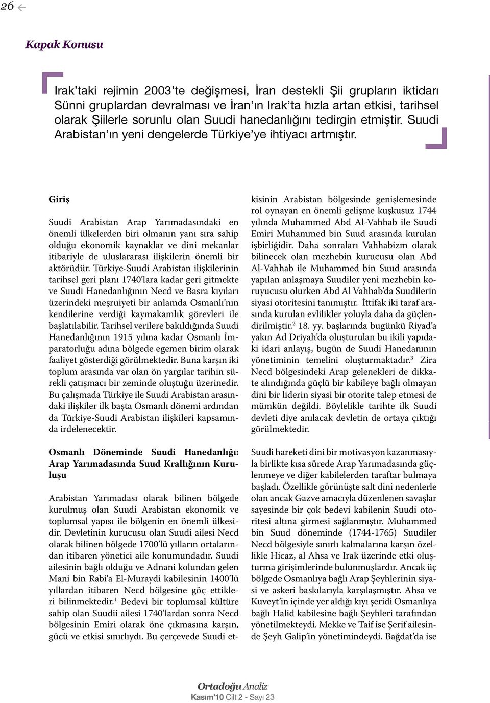 Giriş Suudi Arabistan Arap Yarımadasındaki en önemli ülkelerden biri olmanın yanı sıra sahip olduğu ekonomik kaynaklar ve dini mekanlar itibariyle de uluslararası ilişkilerin önemli bir aktörüdür.