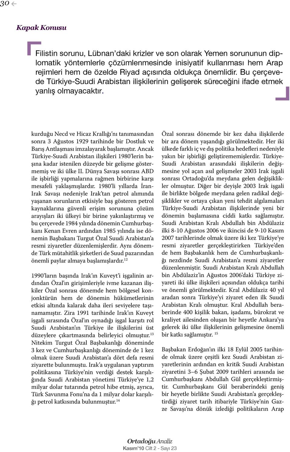 kurduğu Necd ve Hicaz Krallığı nı tanımasından sonra 3 Ağustos 1929 tarihinde bir Dostluk ve Barış Antlaşması imzalayarak başlamıştır.