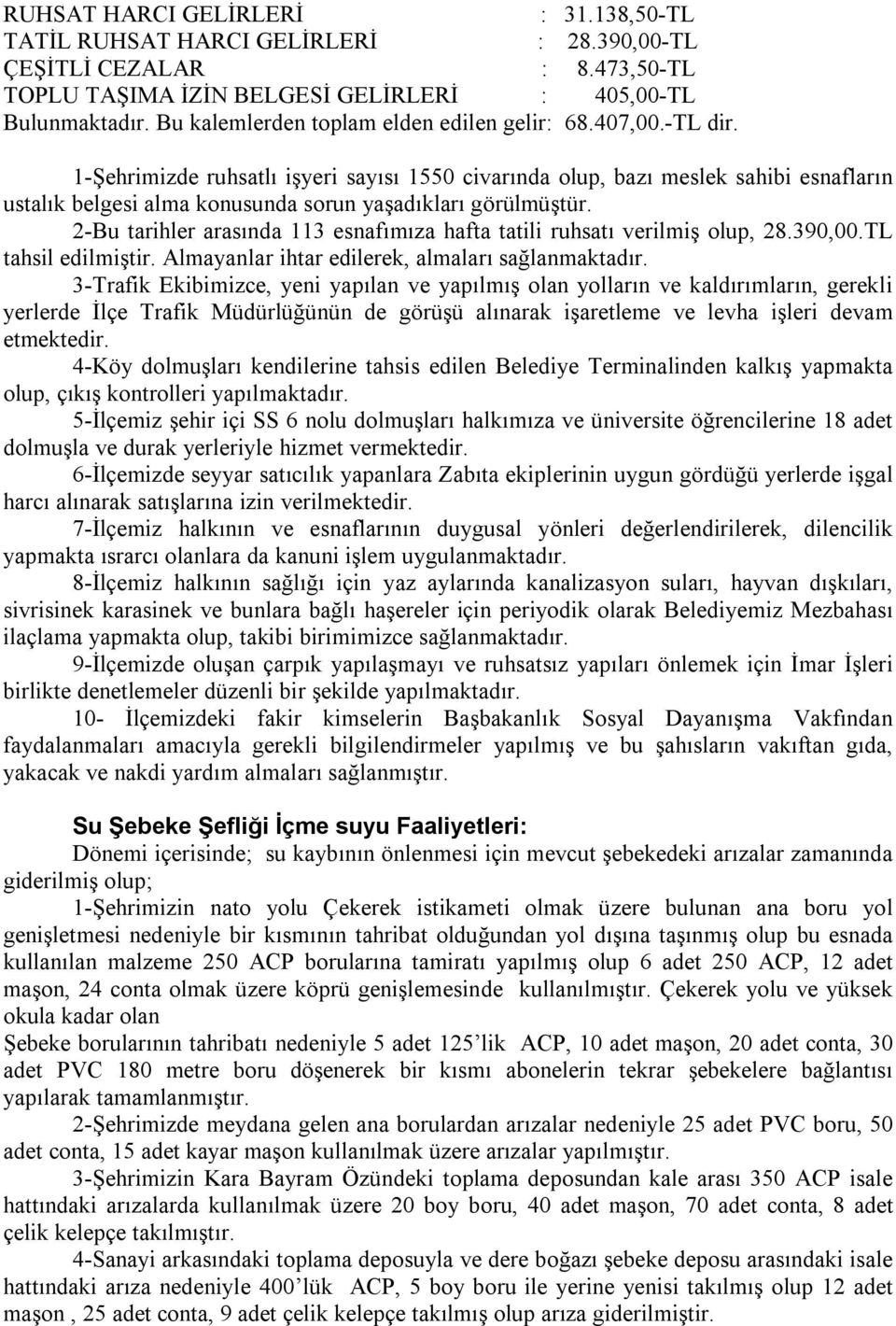 1-Şehrimizde ruhsatlı işyeri sayısı 1550 civarında olup, bazı meslek sahibi esnafların ustalık belgesi alma konusunda sorun yaşadıkları görülmüştür.