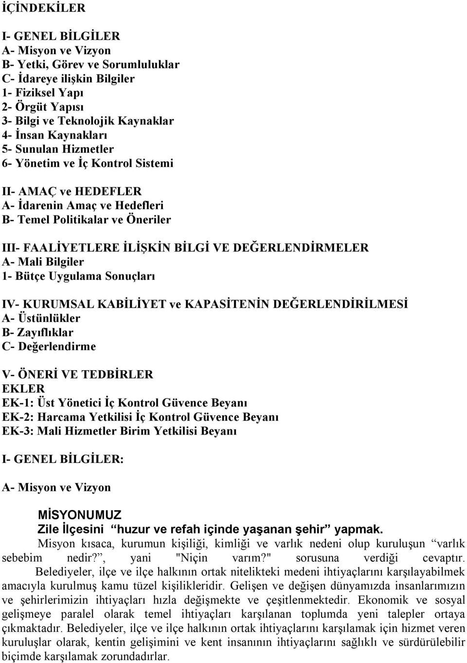 Bilgiler 1- Bütçe Uygulama Sonuçları IV- KURUMSAL KABİLİYET ve KAPASİTENİN DEĞERLENDİRİLMESİ A- Üstünlükler B- Zayıflıklar C- Değerlendirme V- ÖNERİ VE TEDBİRLER EKLER EK-1: Üst Yönetici İç Kontrol