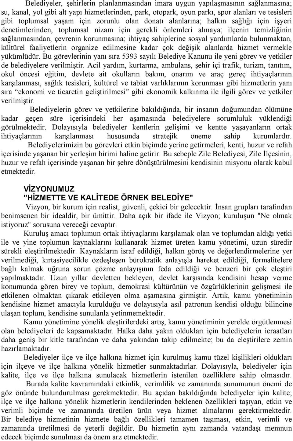 ihtiyaç sahiplerine sosyal yardımlarda bulunmaktan, kültürel faaliyetlerin organize edilmesine kadar çok değişik alanlarda hizmet vermekle yükümlüdür.